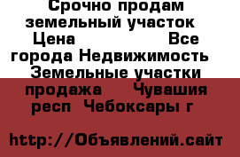 Срочно продам земельный участок › Цена ­ 1 200 000 - Все города Недвижимость » Земельные участки продажа   . Чувашия респ.,Чебоксары г.